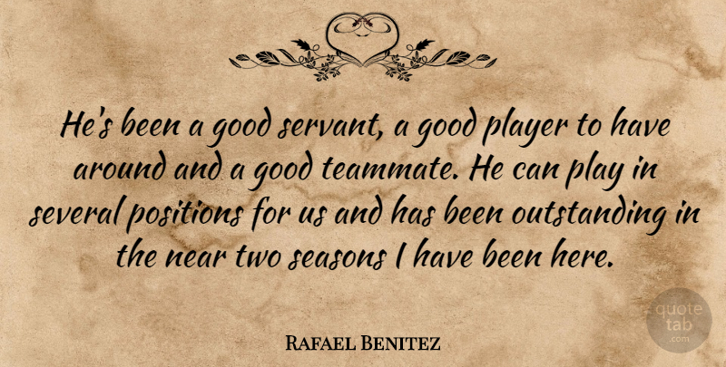 Rafael Benitez Quote About Good, Near, Player, Positions, Seasons: Hes Been A Good Servant...