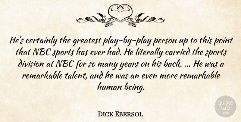 Dick Ebersol Quote About Carried, Certainly, Division, Greatest, Human: Hes Certainly The Greatest Play...