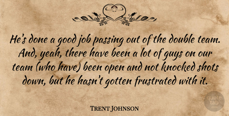 Trent Johnson Quote About Double, Frustrated, Good, Gotten, Guys: Hes Done A Good Job...