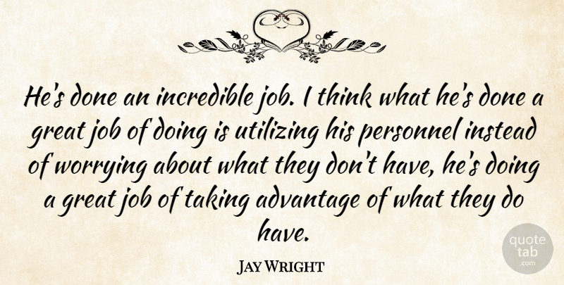 Jay Wright Quote About Advantage, Great, Incredible, Instead, Job: Hes Done An Incredible Job...