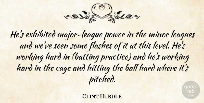 Clint Hurdle Quote About Ball, Cage, Flashes, Hard, Hitting: Hes Exhibited Major League Power...