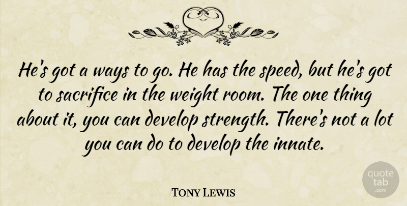 Tony Lewis Quote About Develop, Sacrifice, Ways, Weight: Hes Got A Ways To...