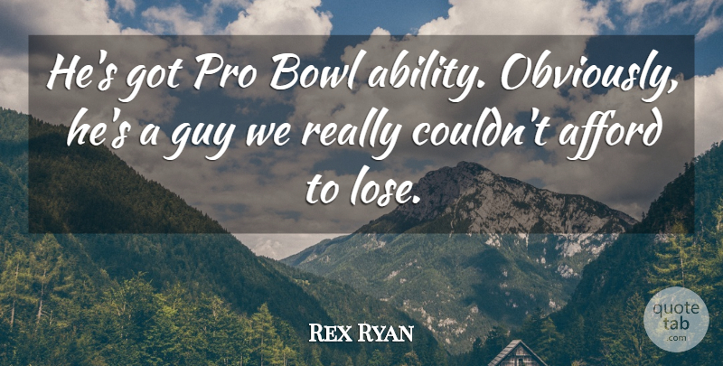 Rex Ryan Quote About Ability, Afford, Bowl, Guy, Pro: Hes Got Pro Bowl Ability...