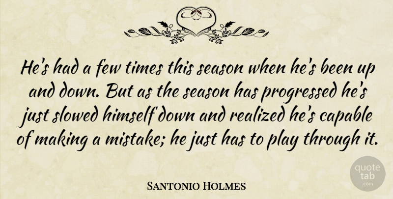 Santonio Holmes Quote About Capable, Few, Himself, Realized, Season: Hes Had A Few Times...