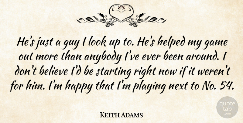 Keith Adams Quote About Anybody, Believe, Game, Guy, Happy: Hes Just A Guy I...