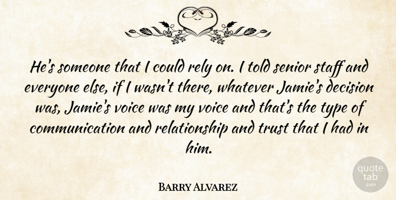 Barry Alvarez Quote About Communication, Decision, Relationship, Rely, Senior: Hes Someone That I Could...