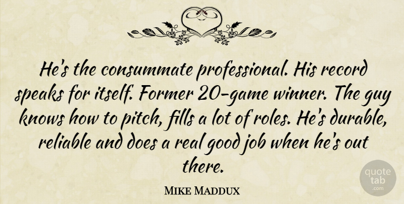 Mike Maddux Quote About Consummate, Fills, Former, Good, Guy: Hes The Consummate Professional His...