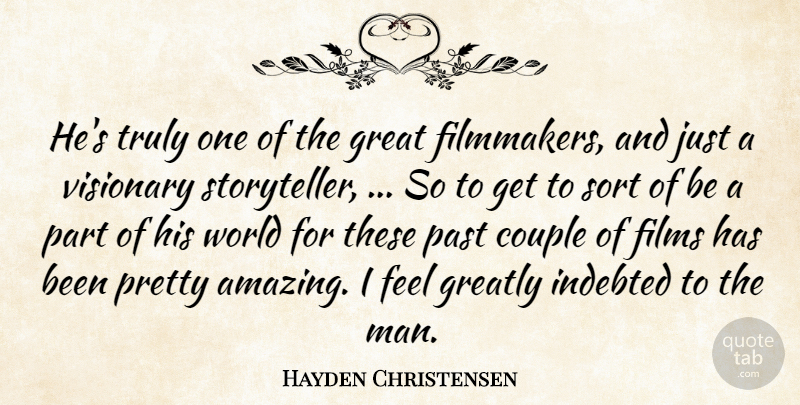 Hayden Christensen Quote About Couple, Films, Great, Greatly, Indebted: Hes Truly One Of The...