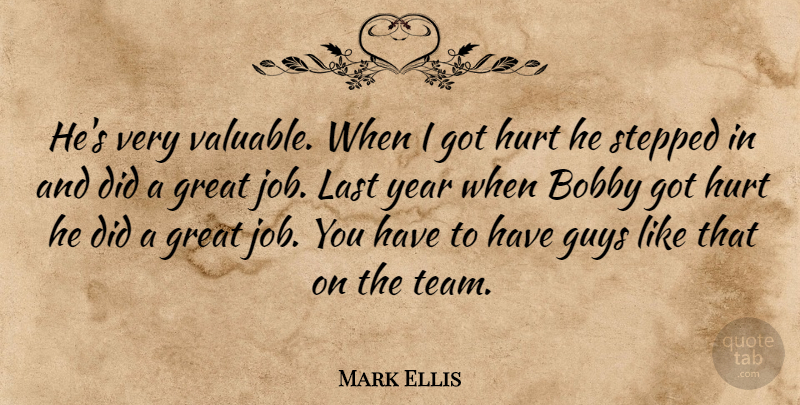 Mark Ellis Quote About Bobby, Great, Guys, Hurt, Last: Hes Very Valuable When I...