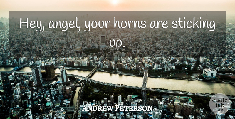 Andrew Peterson Quote About Angel, Hey, Horns: Hey Angel Your Horns Are...