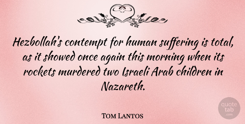 Tom Lantos Quote About Morning, Children, Two: Hezbollahs Contempt For Human Suffering...