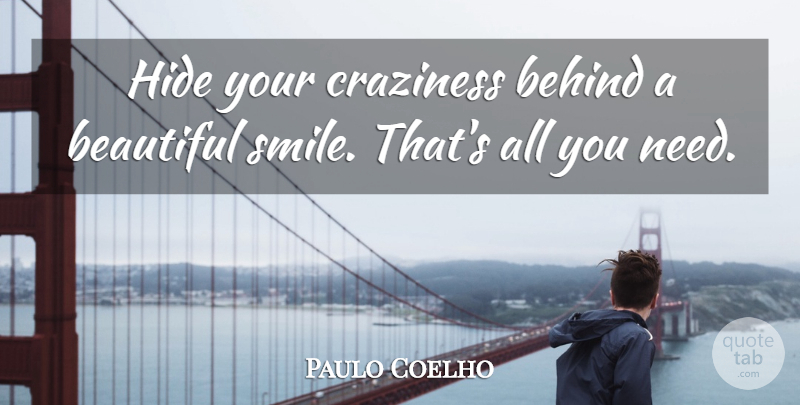 Paulo Coelho Quote About Life, Beautiful, Needs: Hide Your Craziness Behind A...