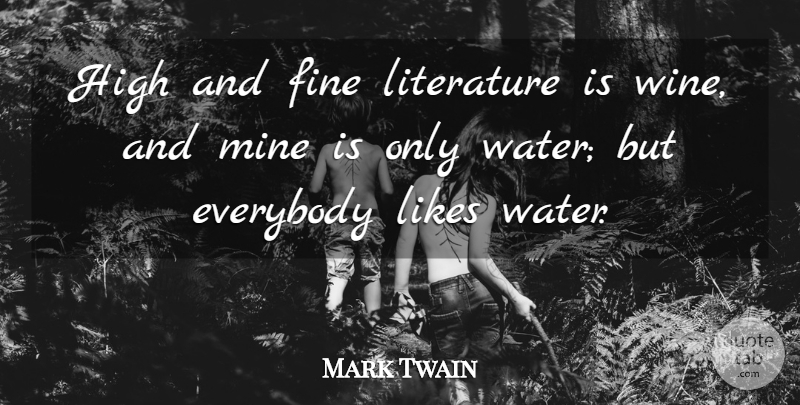 Mark Twain Quote About Wine, Water, Literature: High And Fine Literature Is...