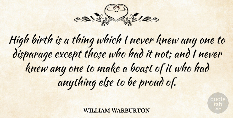 William Warburton Quote About Ancestry, Proud, Birth: High Birth Is A Thing...