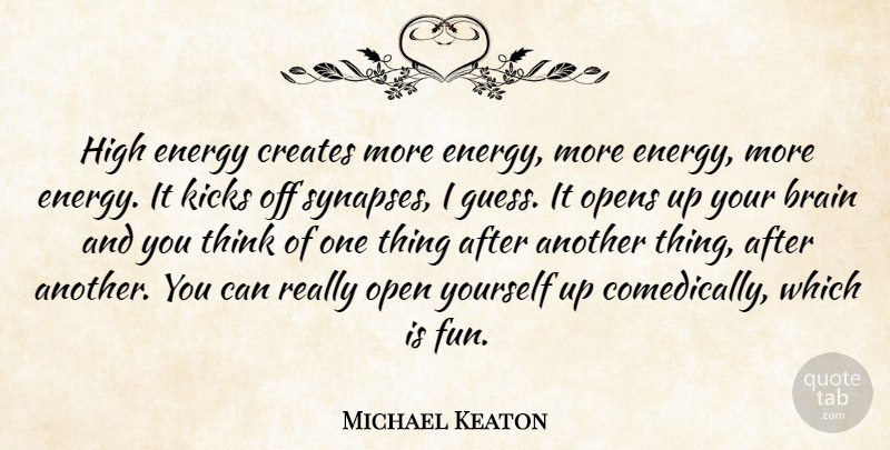 Michael Keaton Quote About Fun, Thinking, Brain: High Energy Creates More Energy...