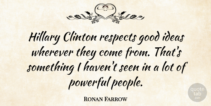 Ronan Farrow Quote About Powerful, Ideas, People: Hillary Clinton Respects Good Ideas...