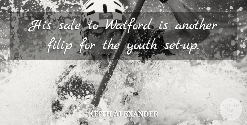 Keith Alexander Quote About Sale, Youth: His Sale To Watford Is...