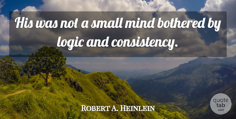 Robert A. Heinlein Quote About Consistency, Mind, Logic: His Was Not A Small...
