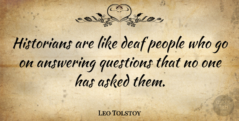 Leo Tolstoy Quote About Funny, Humor, People: Historians Are Like Deaf People...