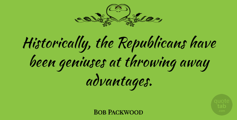 Bob Packwood Quote About Genius, Republican, Throwing: Historically The Republicans Have Been...