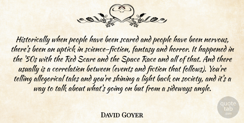 David Goyer Quote About Fantasy, Fiction, Happened, Light, People: Historically When People Have Been...