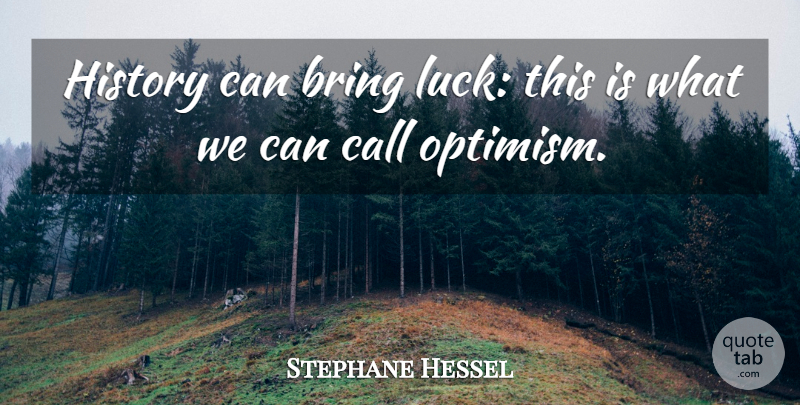 Stephane Hessel Quote About Bring, Call, History: History Can Bring Luck This...
