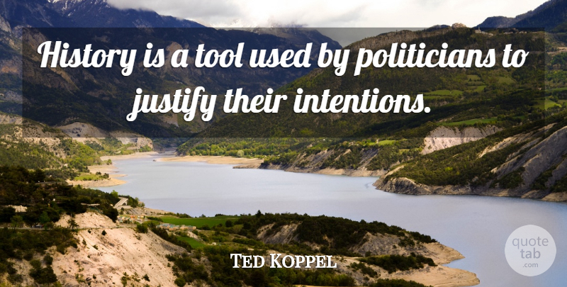 Ted Koppel Quote About History, Tools, Politician: History Is A Tool Used...