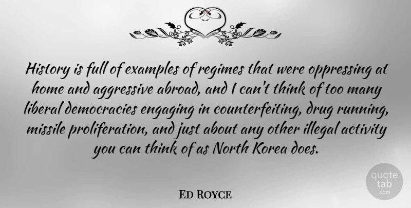 Ed Royce Quote About Activity, Aggressive, Engaging, Examples, Full: History Is Full Of Examples...