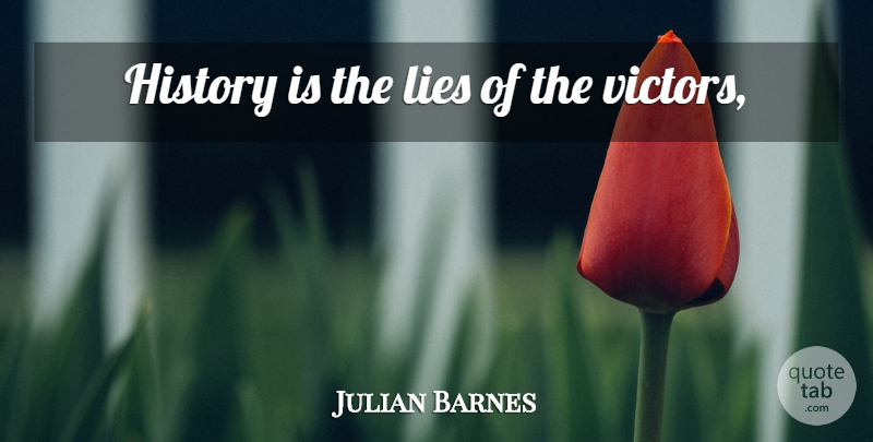 Julian Barnes Quote About Lying, Self Delusion: History Is The Lies Of...