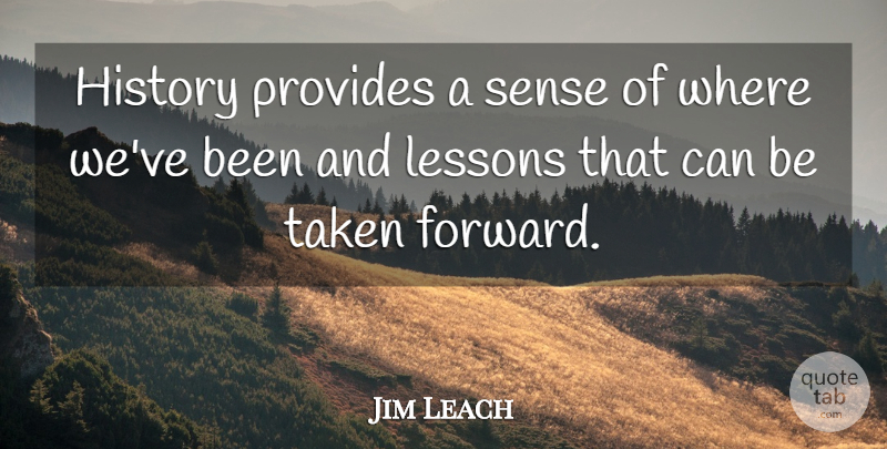Jim Leach Quote About Taken, Lessons: History Provides A Sense Of...