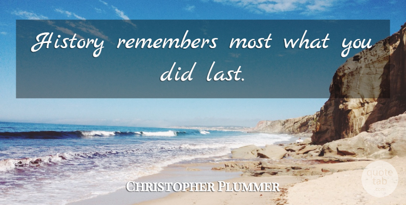 Christopher Plummer Quote About Inspirational, Motivational, History: History Remembers Most What You...