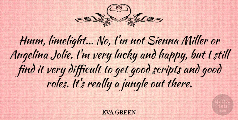 Eva Green Quote About Roles, Scripts, Lucky: Hmm Limelight No Im Not...