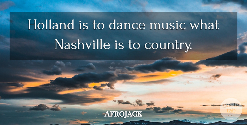 Afrojack Quote About Country, Nashville, Holland: Holland Is To Dance Music...