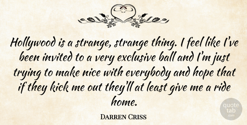 Darren Criss Quote About Ball, Everybody, Exclusive, Hollywood, Home: Hollywood Is A Strange Strange...