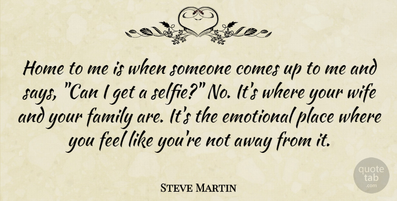 Steve Martin Quote About Home, Emotional, Wife: Home To Me Is When...