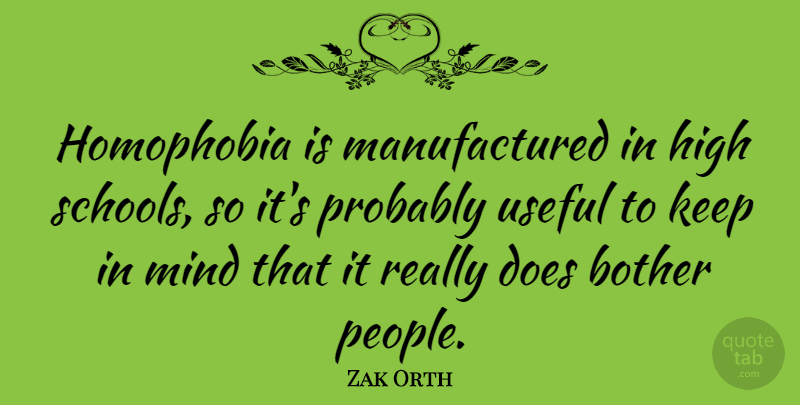 Zak Orth Quote About Mind: Homophobia Is Manufactured In High...