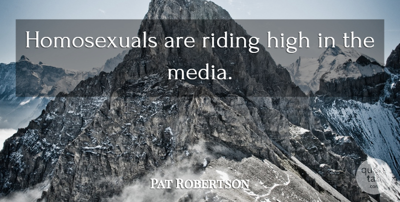 Pat Robertson Quote About Media, Riding, Homosexual: Homosexuals Are Riding High In...