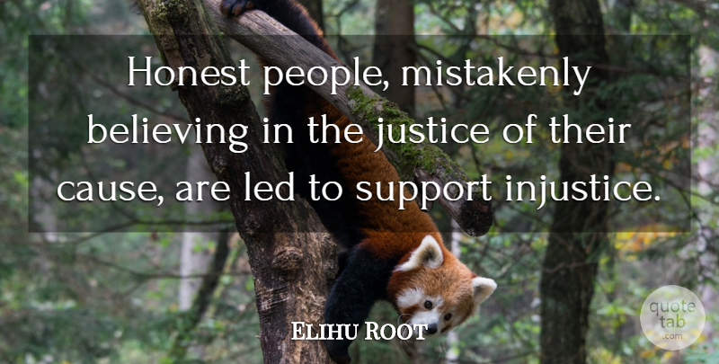 Elihu Root Quote About Believe, Justice, People: Honest People Mistakenly Believing In...