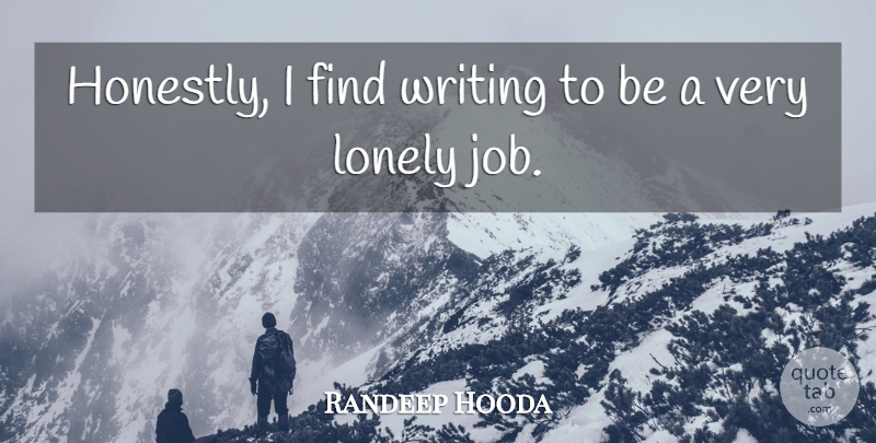 Randeep Hooda Quote About Lonely, Jobs, Writing: Honestly I Find Writing To...