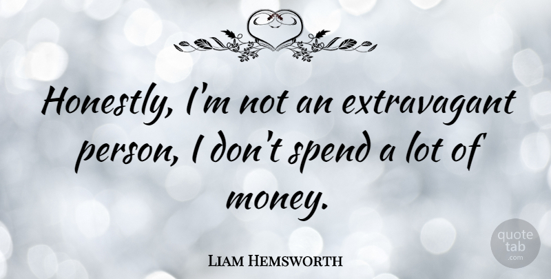 Liam Hemsworth Quote About Honestly, Persons, Lots Of Money: Honestly Im Not An Extravagant...
