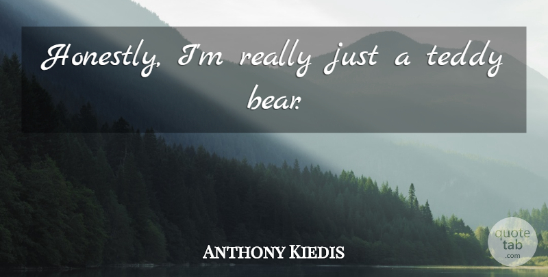 Anthony Kiedis Quote About Bears, Teddy Bear, Honestly: Honestly Im Really Just A...