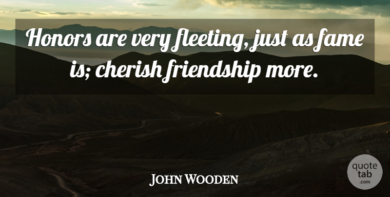 John Wooden Quote About Honor, Fleeting, Cherish: Honors Are Very Fleeting Just...