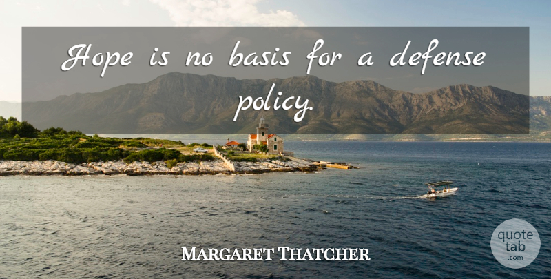 Margaret Thatcher Quote About Defense, Policy, Bases: Hope Is No Basis For...