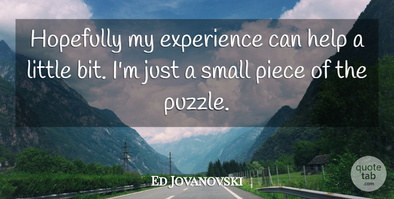 Ed Jovanovski Quote About Experience, Help, Hopefully, Piece, Small: Hopefully My Experience Can Help...