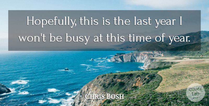 Chris Bosh Quote About Busy, Last, Time, Year: Hopefully This Is The Last...