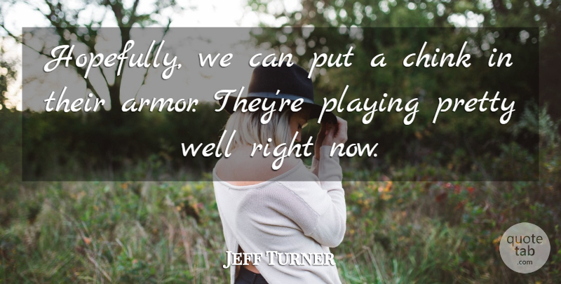 Jeff Turner Quote About Playing: Hopefully We Can Put A...