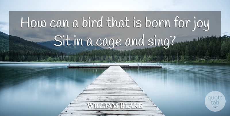 William Blake Quote About Joy, Bird, Cages: How Can A Bird That...