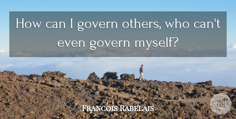 Francois Rabelais Quote About undefined: How Can I Govern Others...