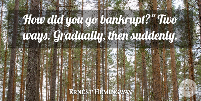 Ernest Hemingway Quote About Two, Way, Two Ways: How Did You Go Bankrupt...