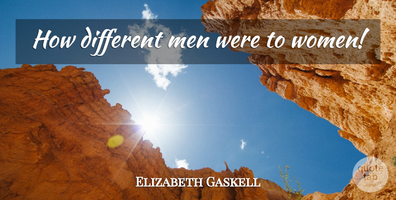Elizabeth Gaskell Quote About Men, Different: How Different Men Were To...